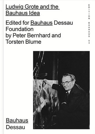 Ludwig Grote and the Bauhaus Idea